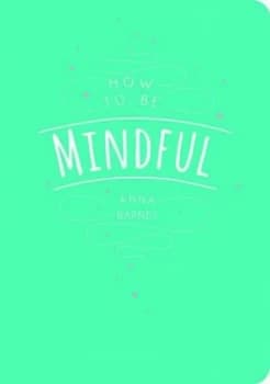 How to Be Mindful by Anna Barnes Paperback