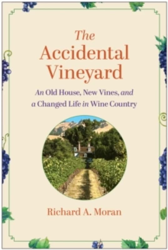 The Accidental Vineyard : An Old House, New Vines, and a Changed Life in Wine Country Hardback