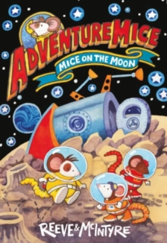 Adventuremice: Mice on the Moon - from bestselling creative dream team, Reeve and McIntyre Paperback / softback