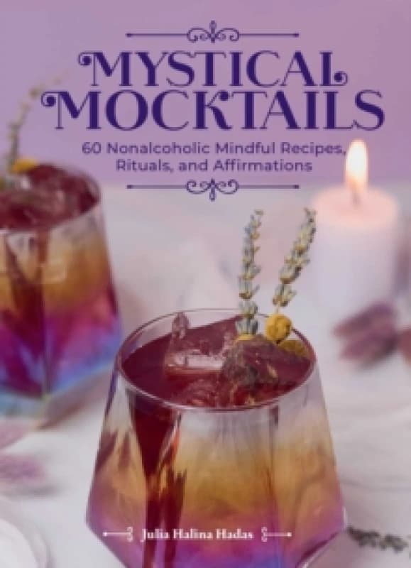 Mystical Mocktails : 60 Nonalcoholic Mindful Recipes, Rituals, and Affirmations Hardback