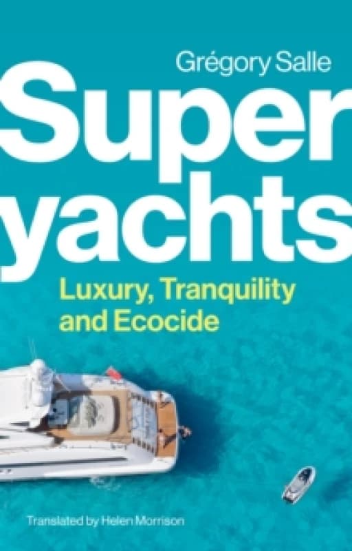 Superyachts : Luxury, Tranquility and Ecocide Paperback / softback