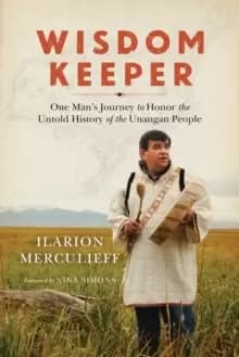 Wisdom Keeper : One Mans Journey to Honor the Untold History of the Unangan People