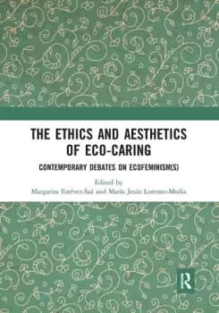 The Ethics and Aesthetics of Eco-caring Contemporary Debates on Ecofeminism(s)