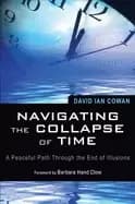 navigating the collapse of time a peaceful path through the end of illusion