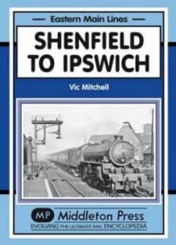 Shenfield to Ipswich by Vic Mitchell Book