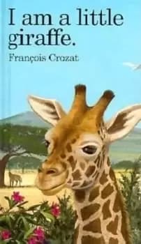 I Am a Little Giraffe by Francois Crozat