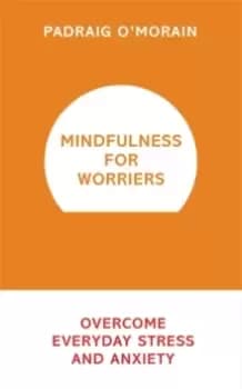 Mindfulness for Worriers : Overcome Everyday Stress and Anxiety