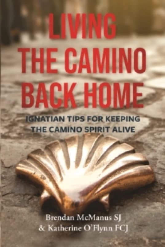 Living the Camino Back Home : Ignatian Tips for Keeping the Camino Spirit Alive Paperback / softback