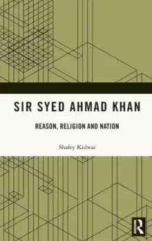 Sir Syed Ahmad Khan : Reason, Religion and Nation