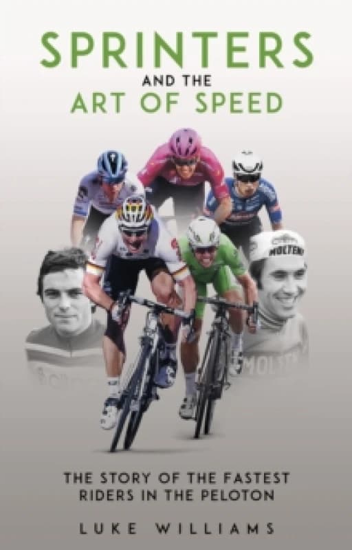 Sprinters and the Art of Speed : The Story of the Fastest Riders in the Peloton Paperback / softback