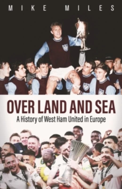 Over Land and Sea : A History of West Ham United in Europe Hardback