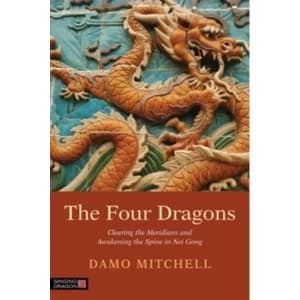 The Four Dragons : Clearing the Meridians and Awakening the Spine in Nei Gong