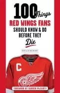 100 things red wings fans should know and do before they die