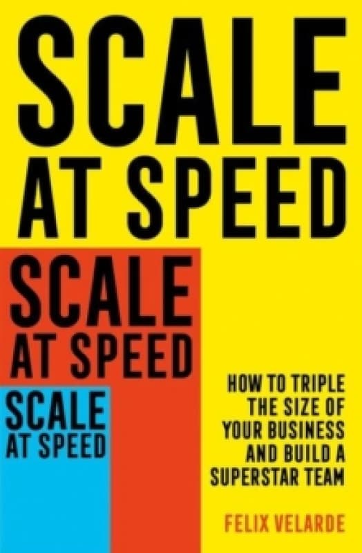 Scale at Speed : How to Triple the Size of Your Business and Build a Superstar Team Paperback / softback