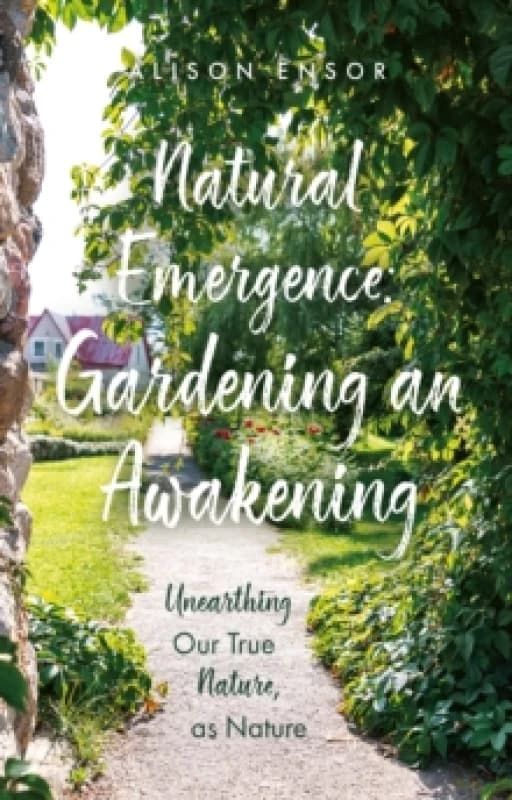 Natural Emergence: Gardening an Awakening : Unearthing Our True Nature, as Nature Paperback / softback