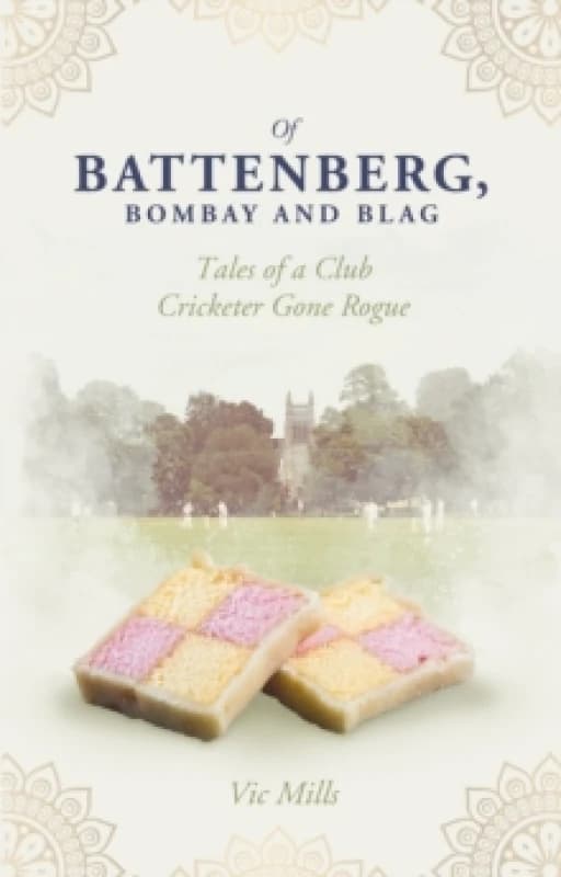 Of Battenberg; Bombay and Blag : Tales of a Club Cricketer Gone Rogue Paperback / softback