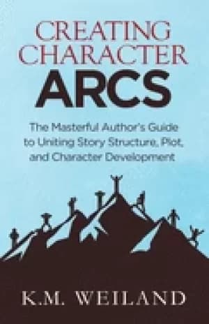 creating character arcs the masterful authors guide to uniting story struct