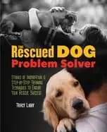 rescued dog problem solver stories of inspiration and step by step training
