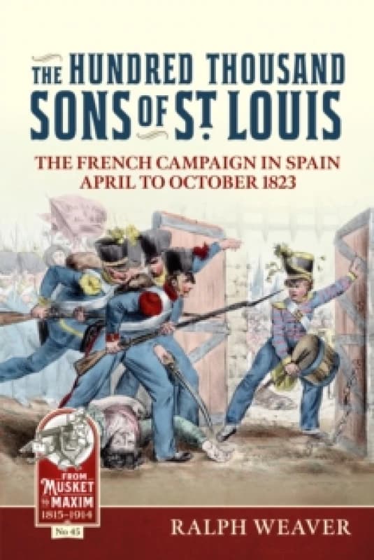 The Hundred Thousand Sons of St Louis : The French Campaign in Spain April to October 1823 Paperback / softback
