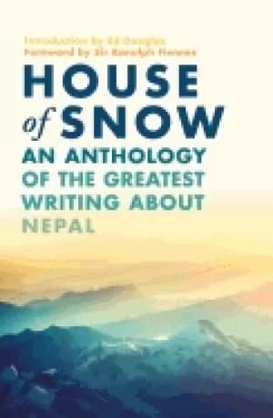 house of snow an anthology of the greatest writing about nepal