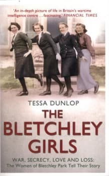 The Bletchley Girls : War, Secrecy, Love and Loss: the Women of Bletchley Park Tell Their Story