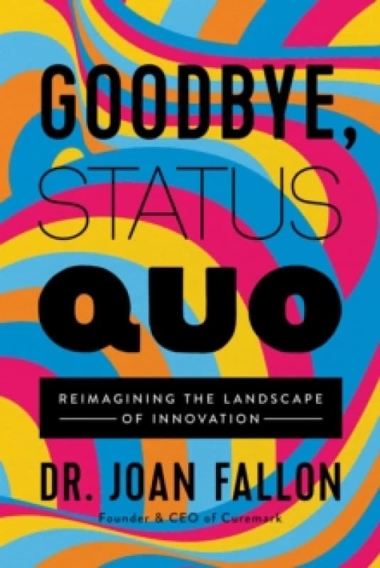 Goodbye, Status Quo : Reimagining the Landscape of Innovation Hardback
