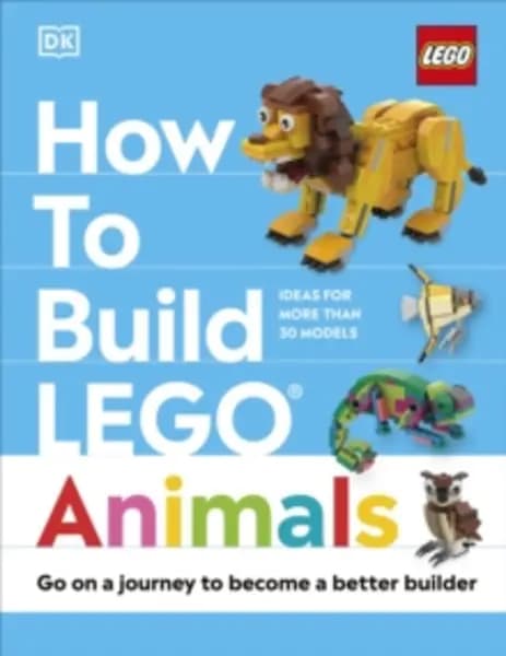 How to Build LEGO Animals : Go on a Journey to Become a Better Builder Hardback