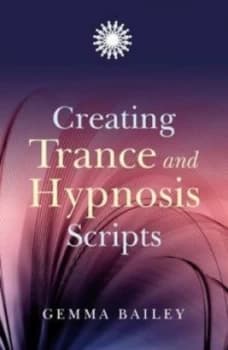 Creating Trance and Hypnosis Scripts by Gemma Bailey Paperback