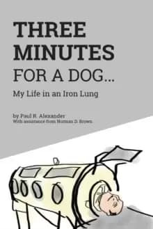 Three Minutes for a Dog : My Life in an Iron Lung