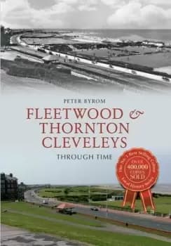 Fleetwood & Thornton Cleveleys through time by Peter Byrom