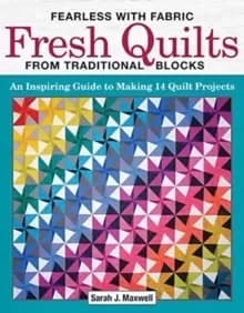 Fearless with Fabric - Fearless Quilts from Traditional Blocks : An Inspiring Guide to Making 14 Quilt Projects