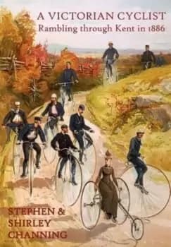 A Victorian Cyclist - Rambling Through Kent in 1886 - Stephen Channing - Hardback - Used