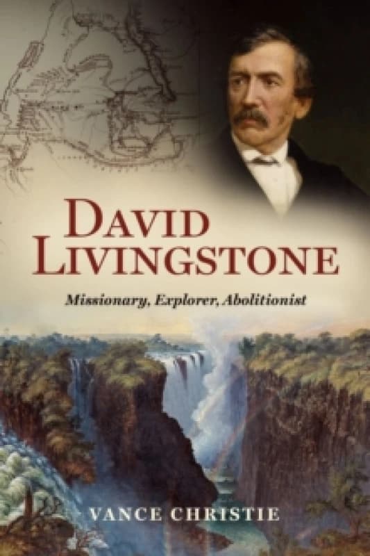 David Livingstone : Missionary, Explorer, Abolitionist Hardback