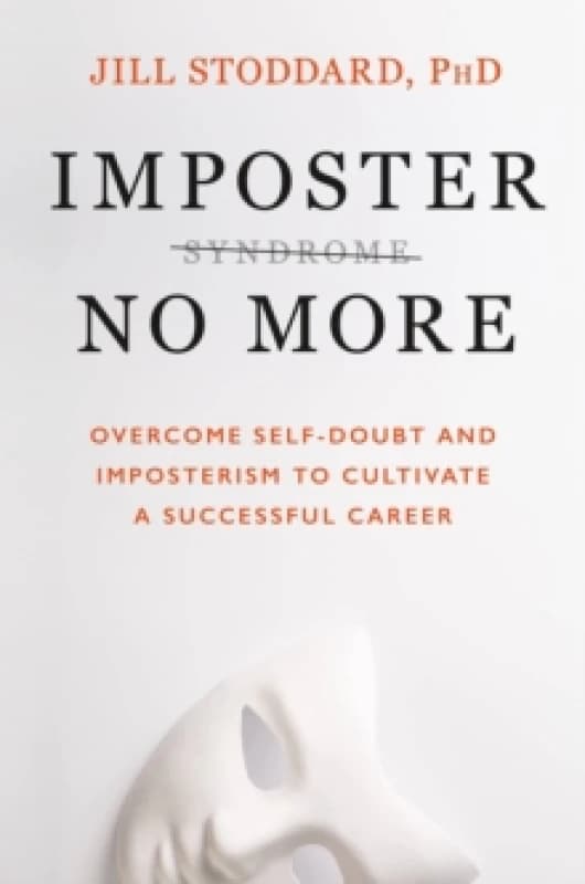 Imposter No More : Overcome Self-doubt and Imposterism to Cultivate a Successful Career Paperback / softback