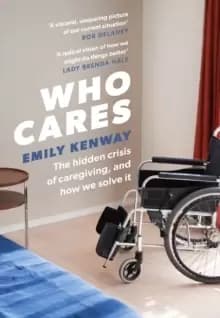 Who Cares : The Hidden Crisis of Caregiving, and How We Solve It