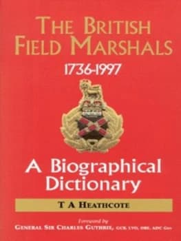 The British Field Marshals 1763-1997 by T. a Heathcote Hardback