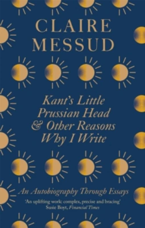 Kant's Little Prussian Head and Other Reasons Why I Write. Paperback. By Claire Messud Books