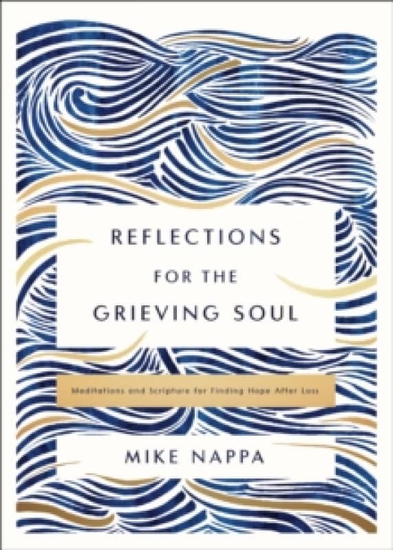 Reflections for the Grieving Soul. Hardback. By Mike Nappa Books