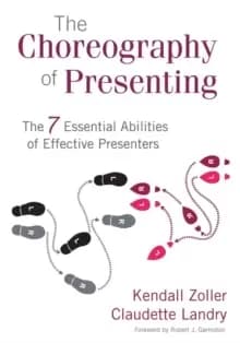 The Choreography of Presenting : The 7 Essential Abilities of Effective Presenters