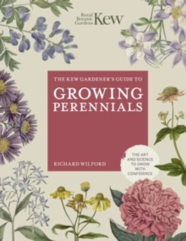 The Kew Gardener's Guide to Growing Perennials. Hardback. By Richard Wilford, Kew Royal Botanic Gardens Books