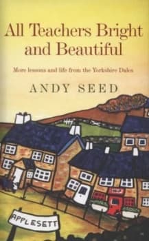 All Teachers Bright and Beautiful by Andy Seed Hardback