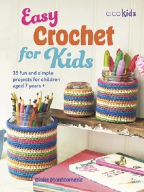 Easy Crochet for Kids : 35 Fun and Simple Projects for Children Aged 7 Years + Paperback / softback