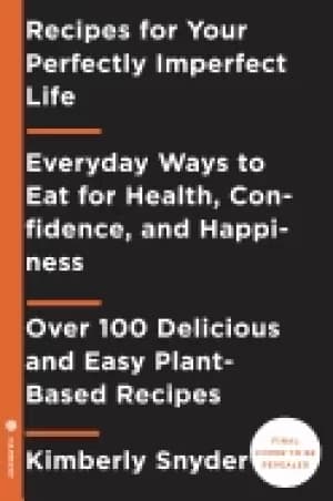 recipes for your perfectly imperfect life everyday ways to live and eat for