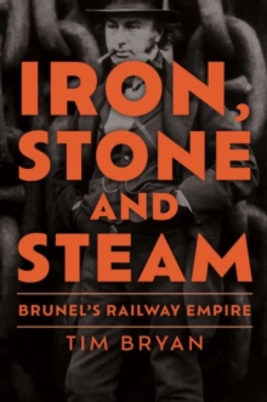 Iron, Stone and Steam : Brunel's Railway Empire Hardback