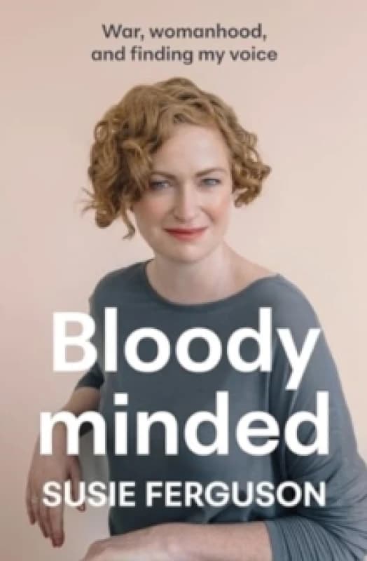 Bloody Minded : War, womanhood and finding my voice Paperback / softback