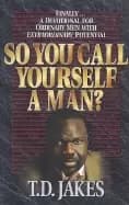 so you call yourself a man finally devotional for ordinary men with extraor