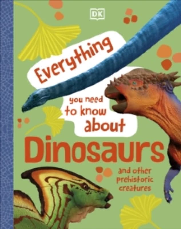 Everything You Need to Know About Dinosaurs : And Other Prehistoric Creatures Hardback