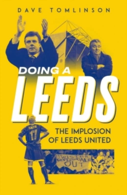 Doing a Leeds : The Implosion of Leeds United Hardback