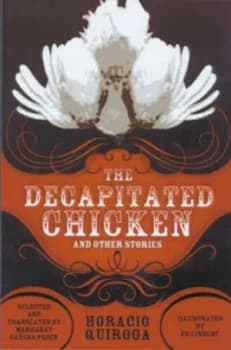The Decapitated Chicken and Other Stories by Horacio Quiroga Book