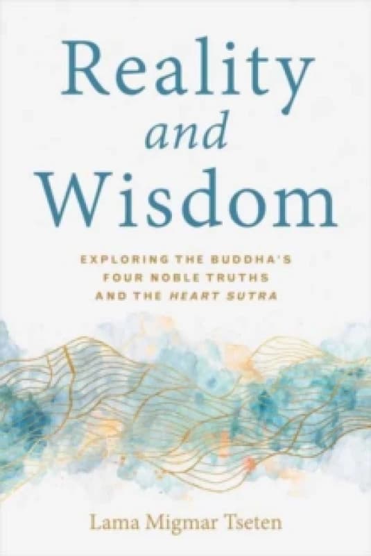 Reality and Wisdom : Exploring the Buddha's Four Noble Truths and The Heart Sutra Paperback / softback